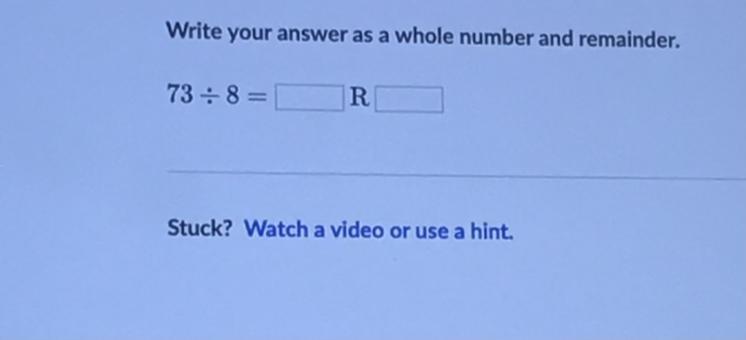 Write Your Answer As A Whole Number And Remainder.73 : 8= R