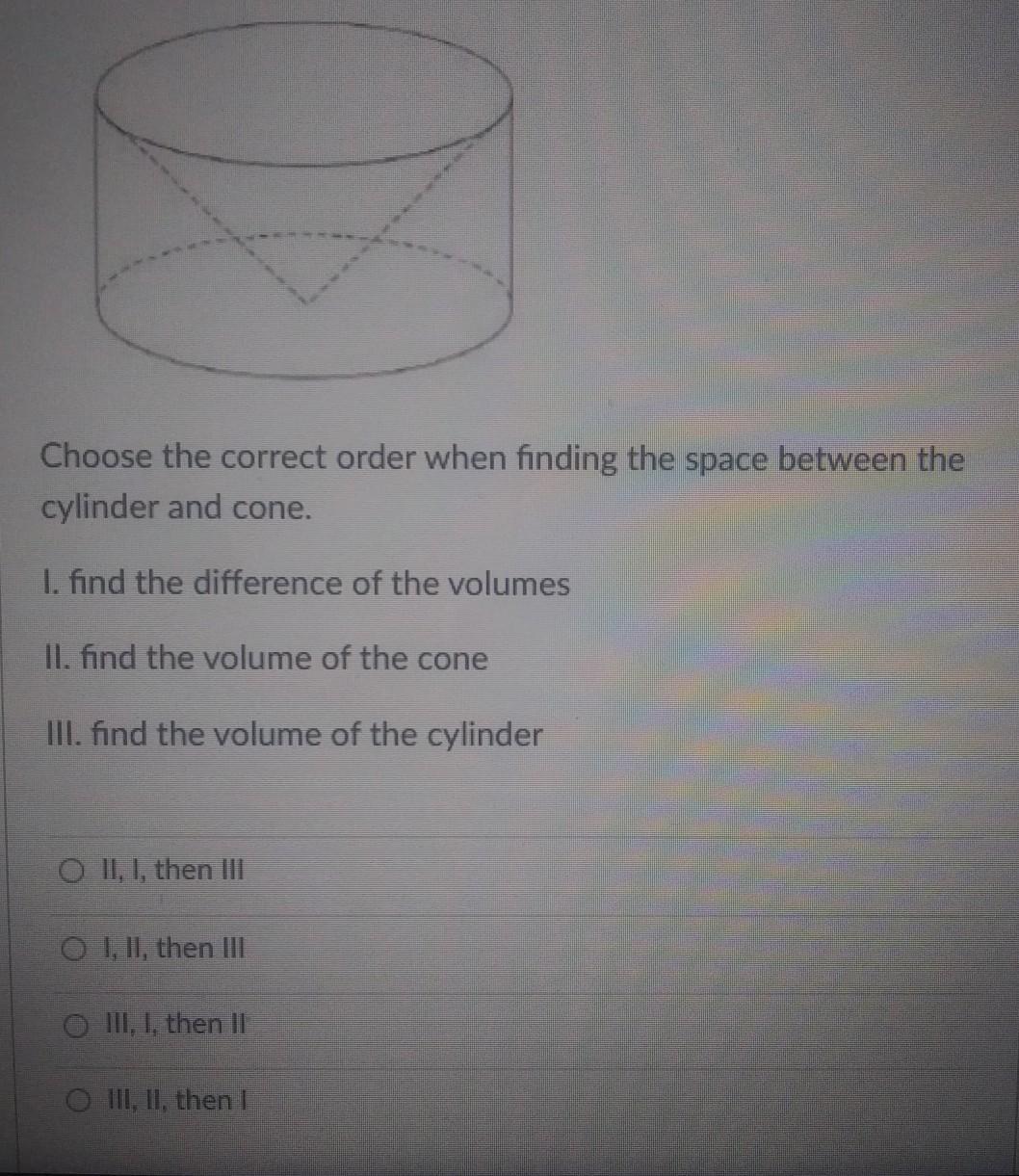 Choose The Correct Order When Finding The Space Between The Cylinder And Cone. I Find The Difference