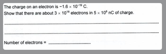 I Need Physics Help.The Charge Of An Electron Is - 1.6 X 10^ -19 C.Show That There Are About 3 X 10^18