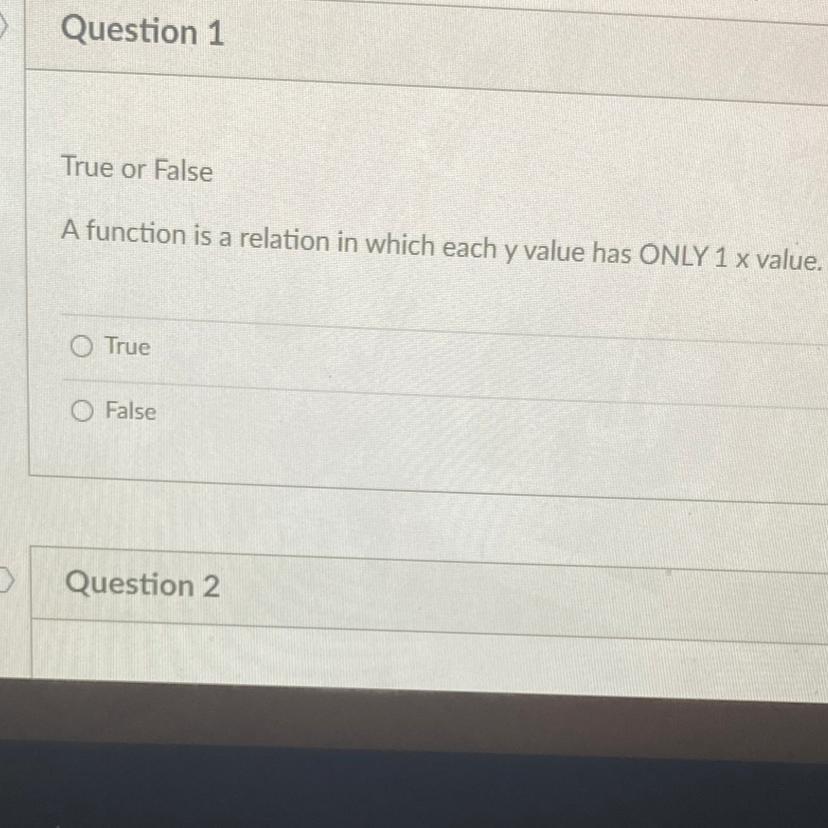 True Or FalseA Function Is A Relation In Which Each Y Value Has ONLY 1 X Value,TrueFalse