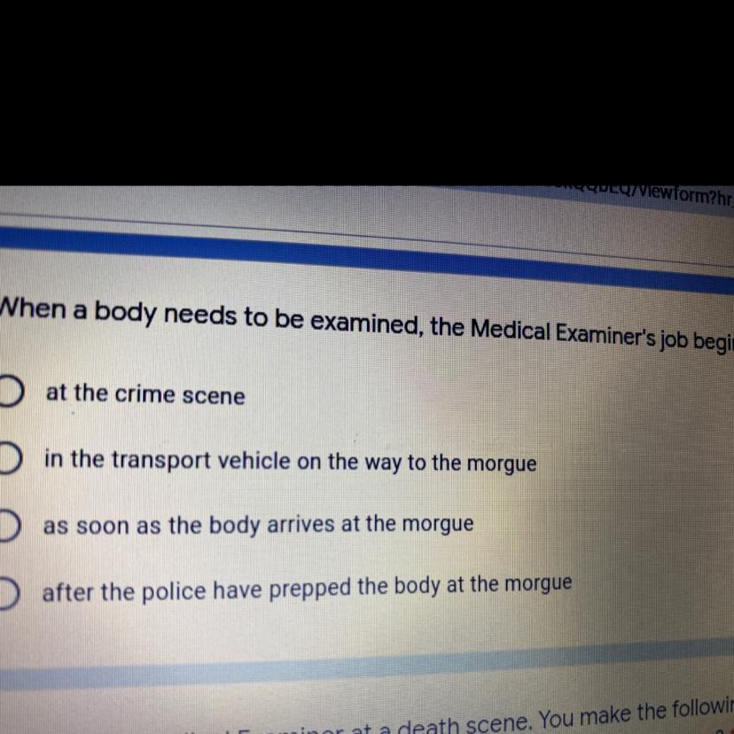 When A Body Needs To Be Examined, The Medical Examiner's Job Begins,O At The Crime Scenein The Transport