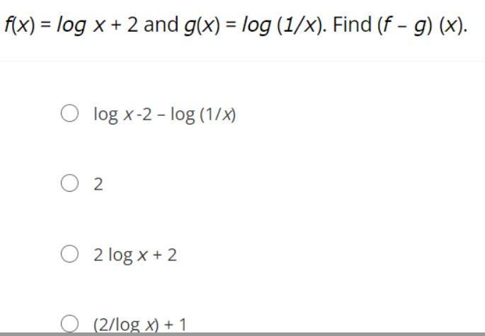 F(x) = Log X + 2 And G(x) = Log (1/x). Find (f G) (x).log X -2 Log (1/x)22 Log X + 2(2/log X) + 1