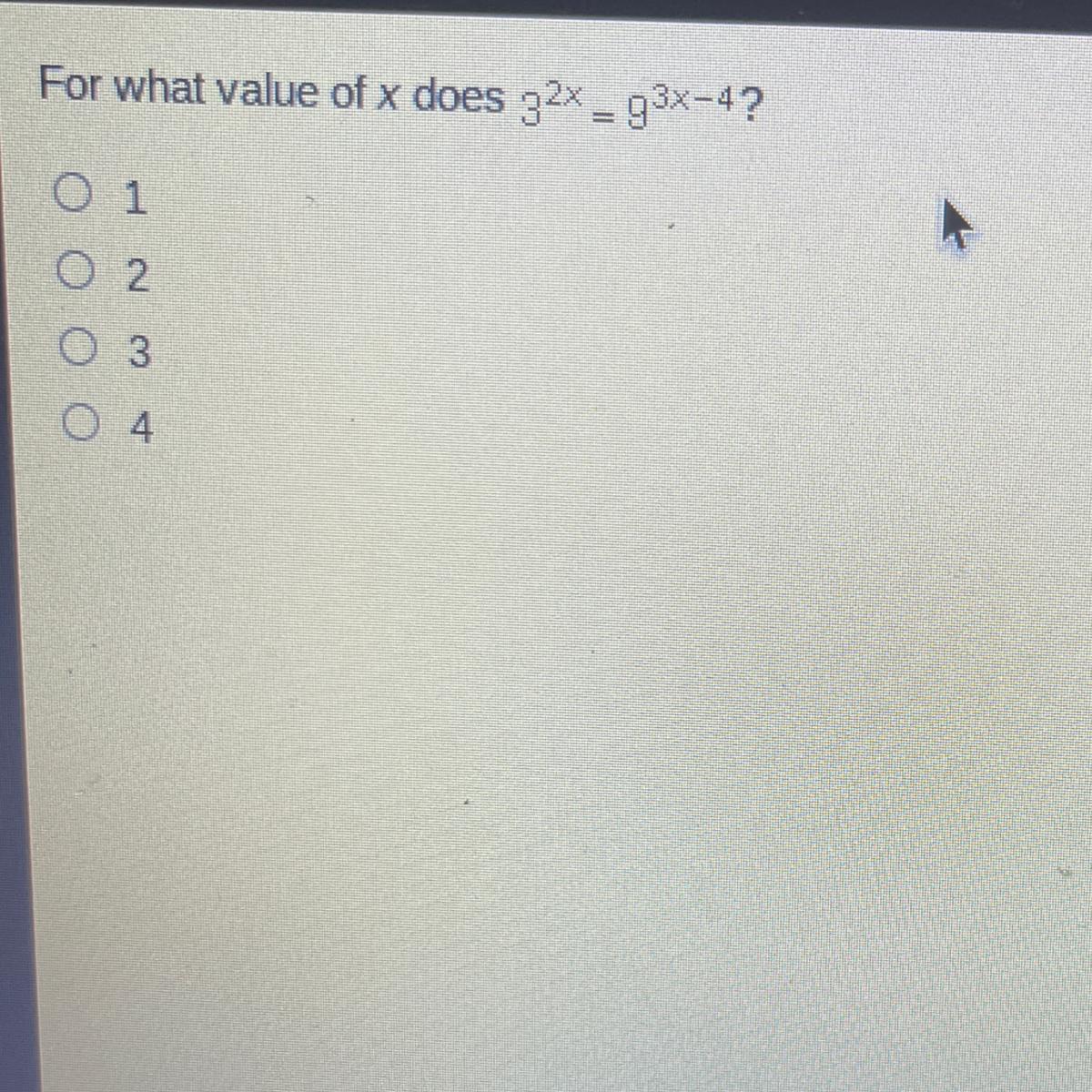 For What Value Of X Does 3^2x = 9^3x-4?O 1O 2O 3O 4