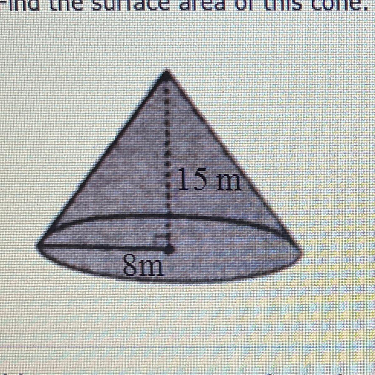 Please Help Me Fast!Find The Surface Area Of This Cone. Show Your Work.