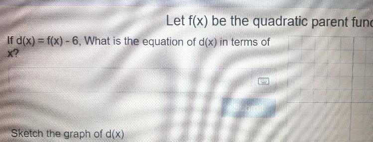 Let F(x) Be The Quadratic Parent Function If D(x) = F(x) - 6, What Is The Equation Of D(x) In Terms Of