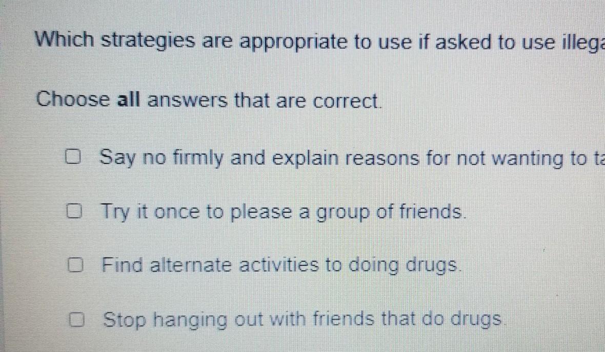 Which Strategies Are Appropriate To Use If Asked To Use Illegal Drugs? Choose All Answers That Are Correct.