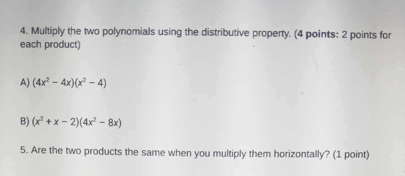 4. Multiply The Two Polynomials Using The Destructive Property.5. Are The Two Products The Same When
