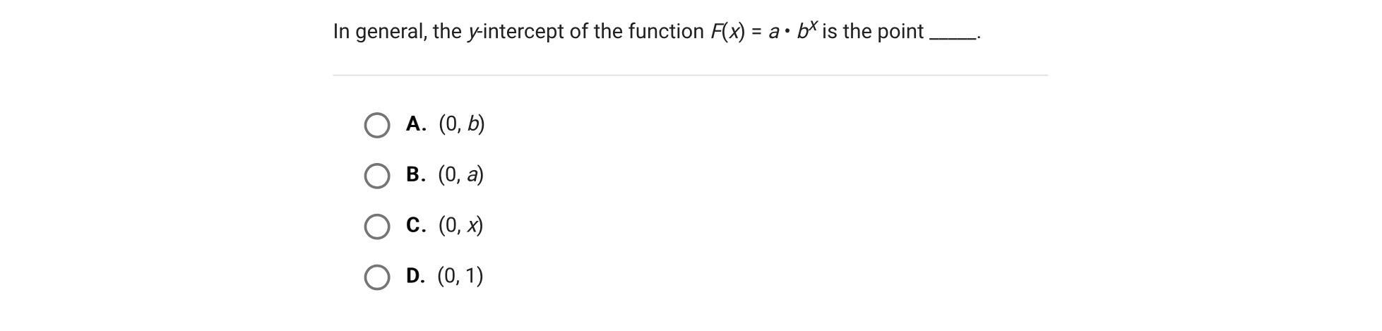 In General, The Y-intercept Of The Function F(x) = A Bx Is The Point _____.A.(0, B)B.(0, A)C.(0, X)D.(0,