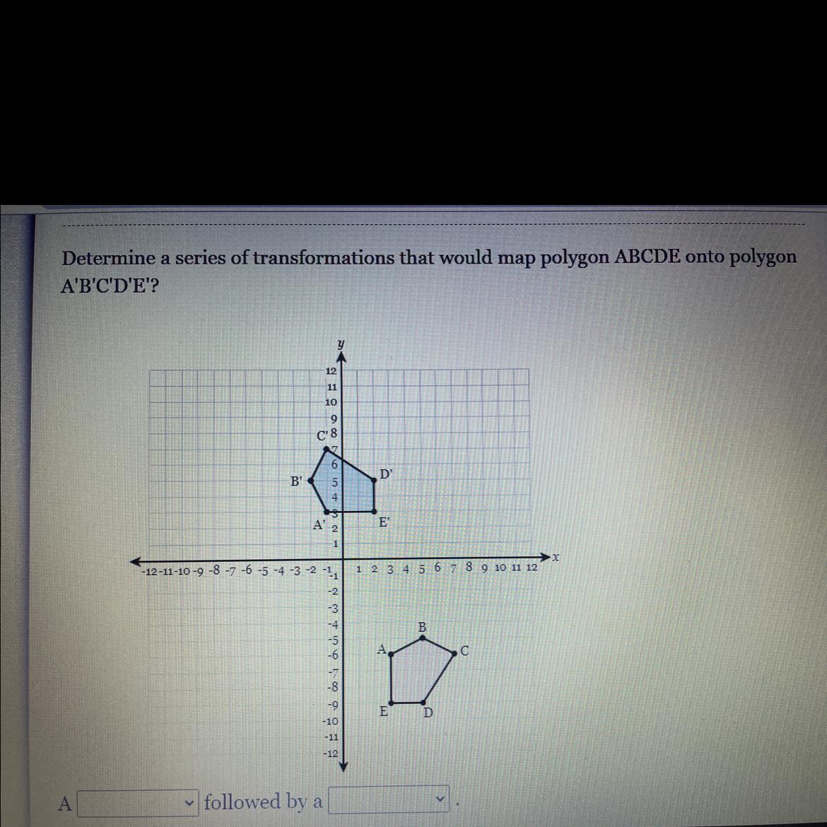 Determine A Series Of Transformation That Would Map Polygon ABCDE Onto Polygon ABCDE? QUICKKK!!