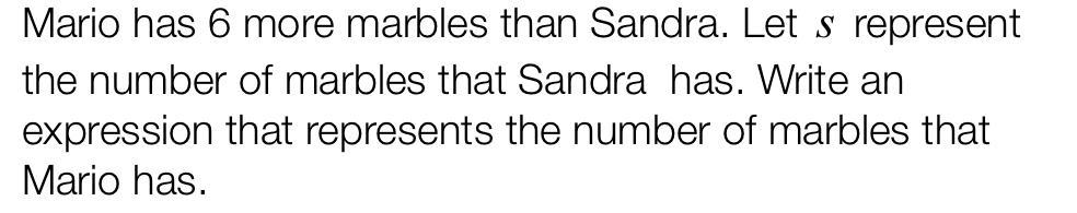 Mario Has 6 More Marbles Than Sandra. Let `s` Represent The Number Of Marbles That Sandra Has. Write