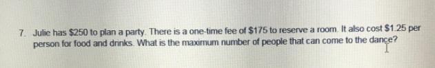 7. Julie Has $250 To Plan A Party. There Is A One-time Fee Of $175 To Reserve A Room. It Also Cost $1.25