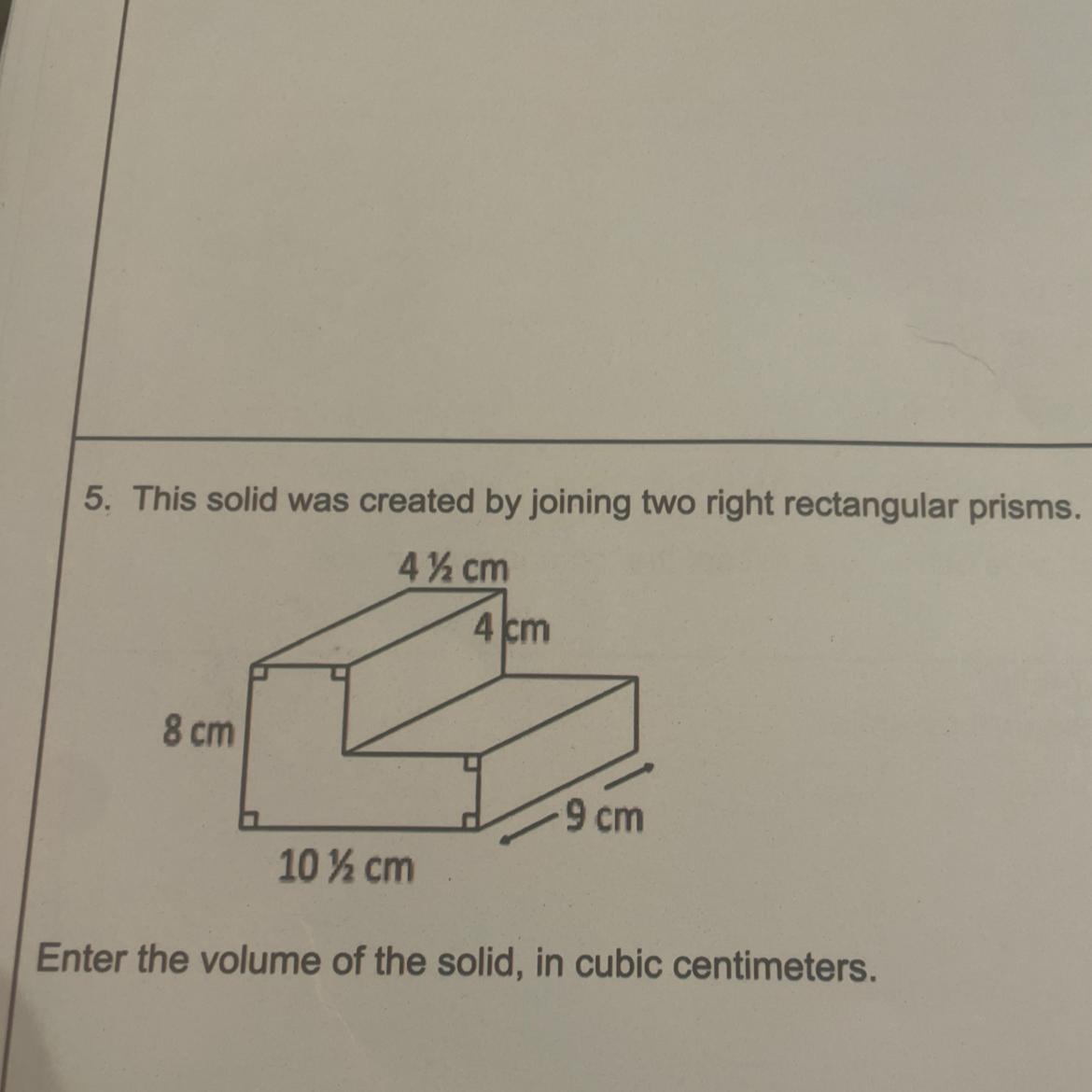 5. This Solid Was Created By Joining Two Right Rectangular Prisms.4 Cm8 Cm4 Cm-9 Cm10 CmEnter The Volume