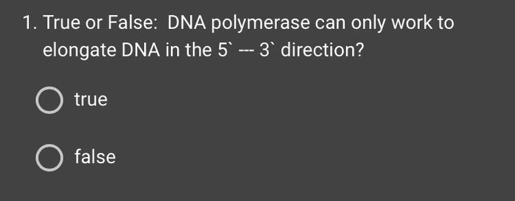 True Or False: DNA Polymerase Can Only Work To Elongate DNA In The 5` --- 3` Direction?
