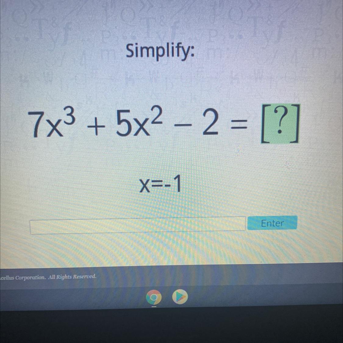 Simplify:7x3 + 5x2 2 = [?]X=-1