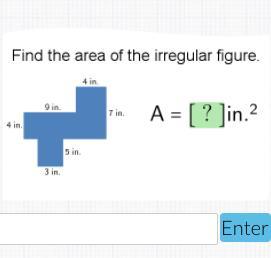 Find The Area Of The Irregular Figure. PLEASE!!The Sides Are: 3 In, 4 In, 4 In, 5 In, 7 In, 9 Ingeometry