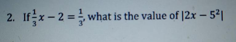 2. If (1/3)x-2=1/3, What Is The Value Of |2x - 5|