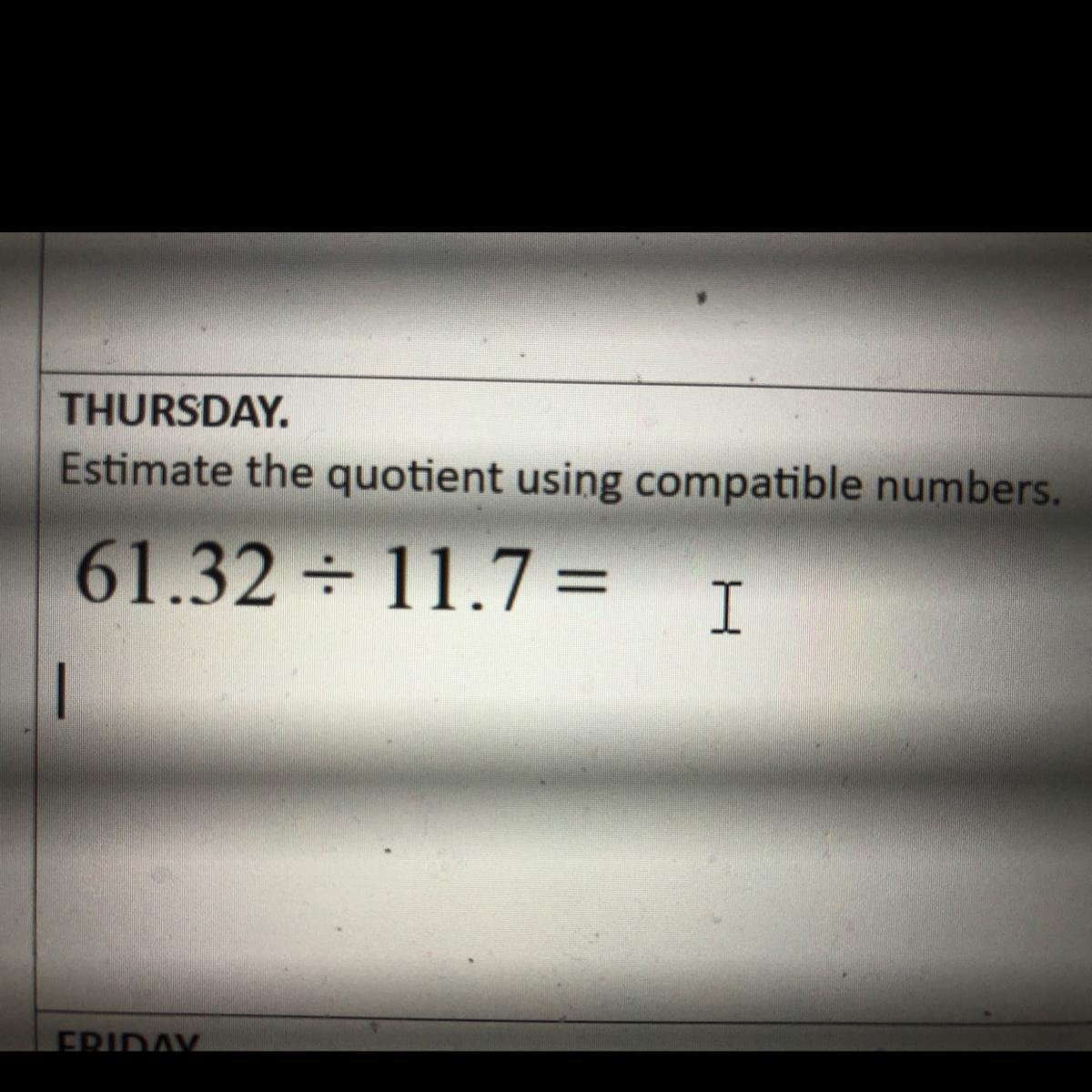 Estimate The Quotient Using Compatible Numbers.61.32 Divided By 11.7 =