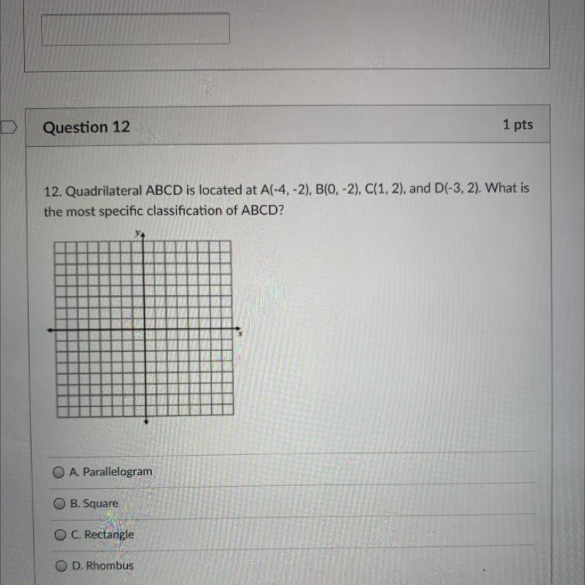 12. Quadrilateral ABCD Is Located At A(-4,-2), B(0, -2), C(1, 2), And D(-3,2). What Isthe Most Specific