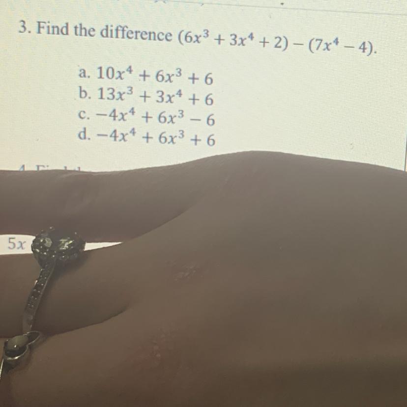 Find The Difference (6x3 + 3x4 + 2) - (7x" 4).a. 10x4 + 6x3 + 6b. 13x3 + 3x4 + 6c. - 4x4 + 6x3 6d. --4x4