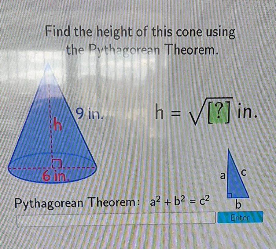 Find The Height Of This Cone Using The Pythagorean Theorem. 9 In. H = [?] In. 6 In. A C Pythagorean Theorem: