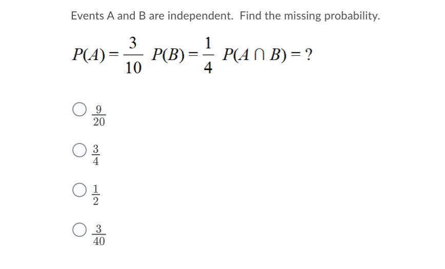 Events A And B Are Independent. Find The Missing Probability. A.9/20 B.3/4C.1/2D.3/40