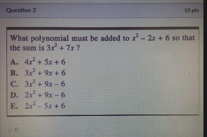 What Polynomial Must Be Added To X - 2x + 6 So That The Sum Is 3x^2 + 7x ? A. 4x^2 + 5x + 6 B. 3x + 9x