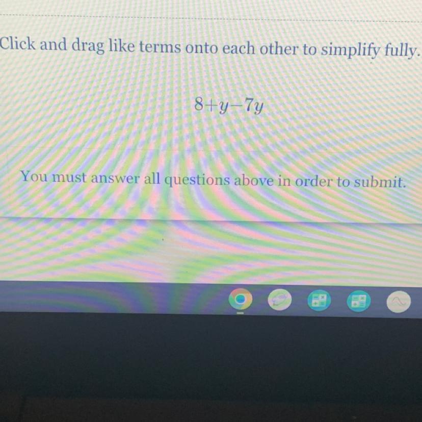 I Have To Click And Drag Like Terms Onto Each Other To Simplify The Problem Fully.