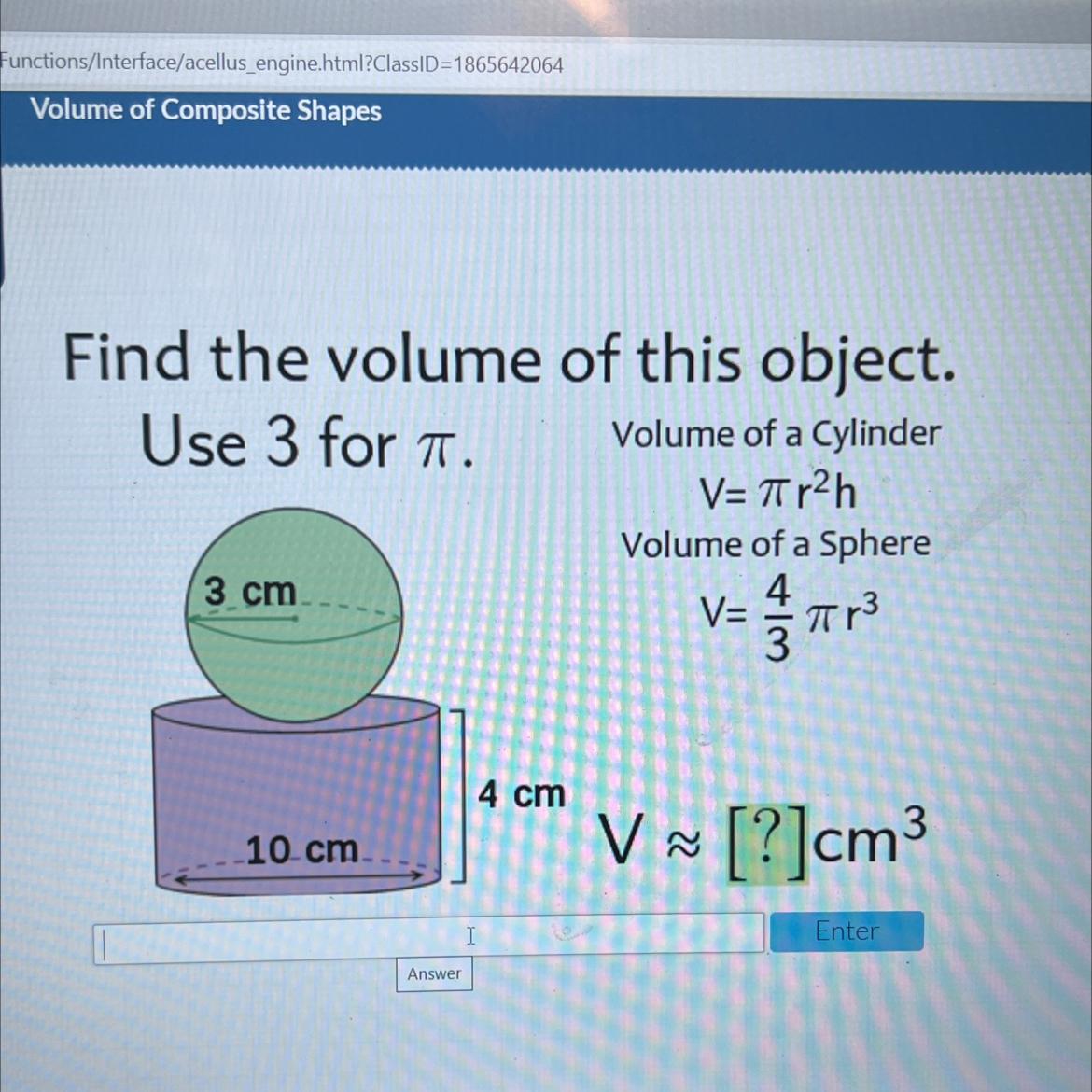 Find The Volume Of This Object.Use 3 For A.Volume Of A CylinderV=Tr2hVolume Of A Sphere3 CmV=Tr34 Cm10