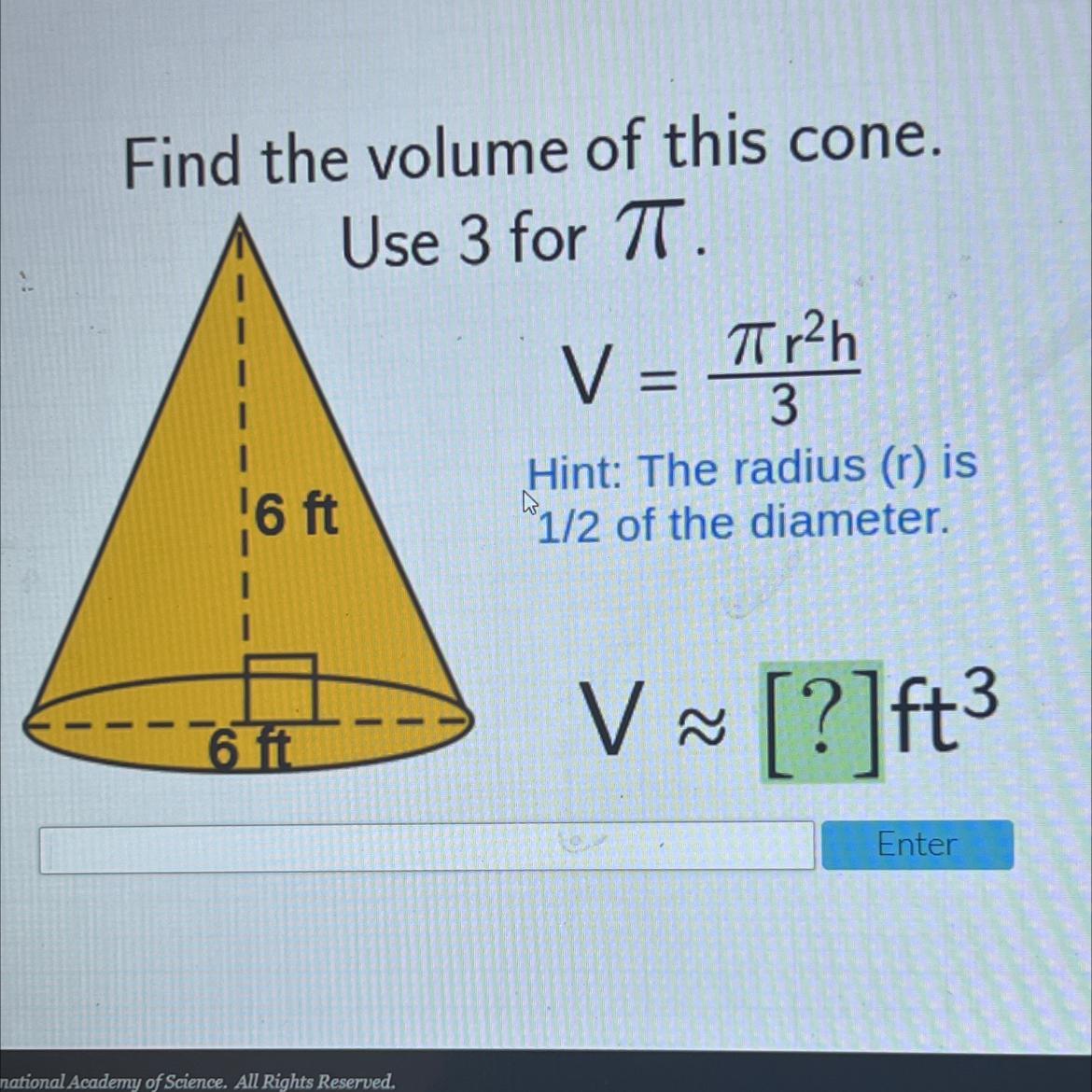 Find The Volume Of This Cone.Use 3 For TT.V = Tigh3Hint: The Radius (1) Is1/2 Of The Diameter.6 Ft6 Ft-3V