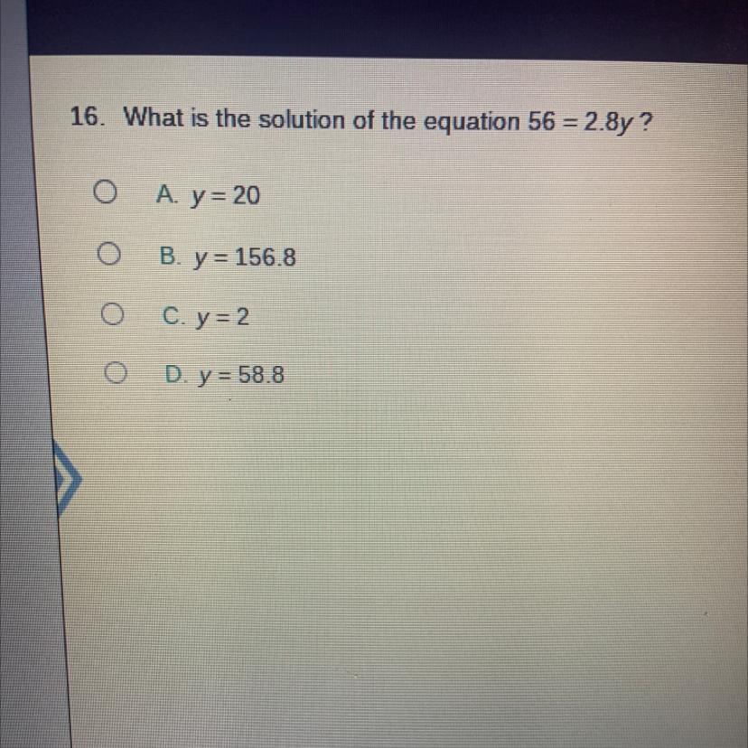What Is The Solution Of The Equation 56 = 2.8y?A. Y = 20B. Y = 156.8C. Y = 2D. Y = 58.8