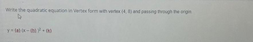 Write The Quadratic Equation In Vertex Form With Vertex (4 8) And Passing Through The Origin.