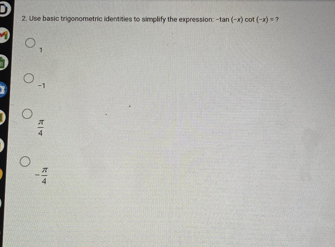 Use Basic Trigonometric Identities To Simplify The Expression: -tan (-x) Cot (-x) = ?