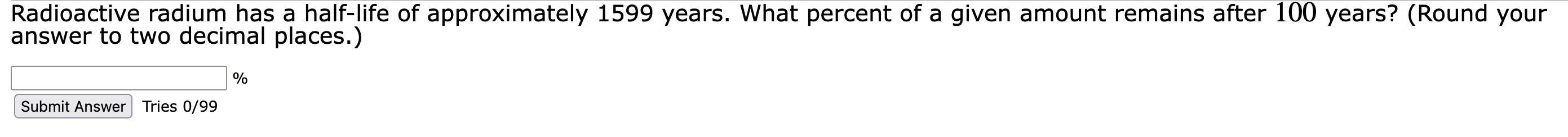 Radioactive Radium Has A Half-life Of Approximately 1599 Years. What Percent Of A Given Amount Remains