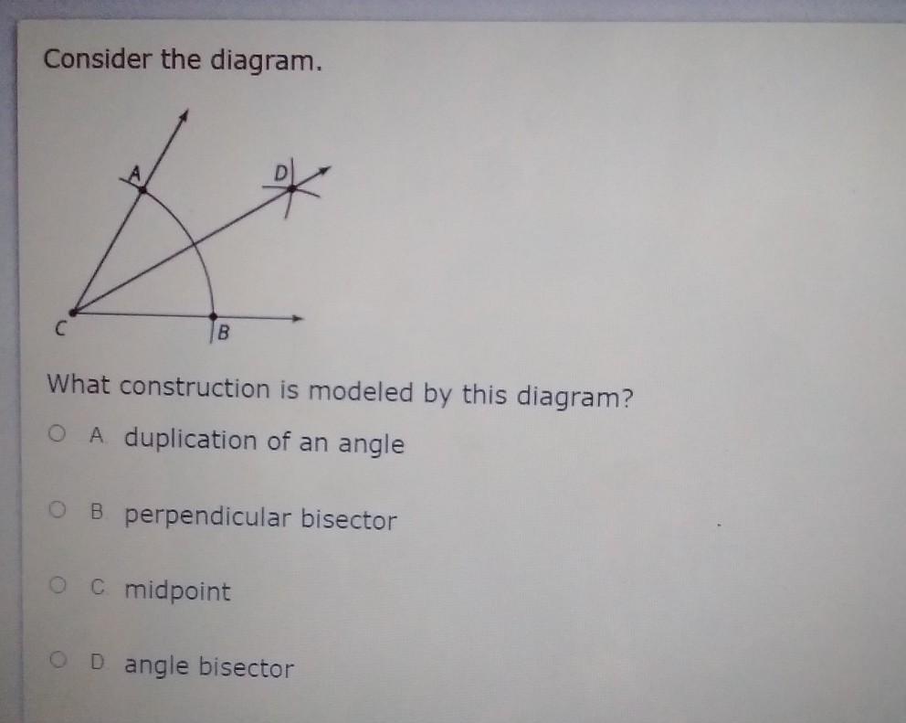 Consider The Diagram. C B What Construction Is Modeled By This Diagram? A Duplication Of An Angle B.