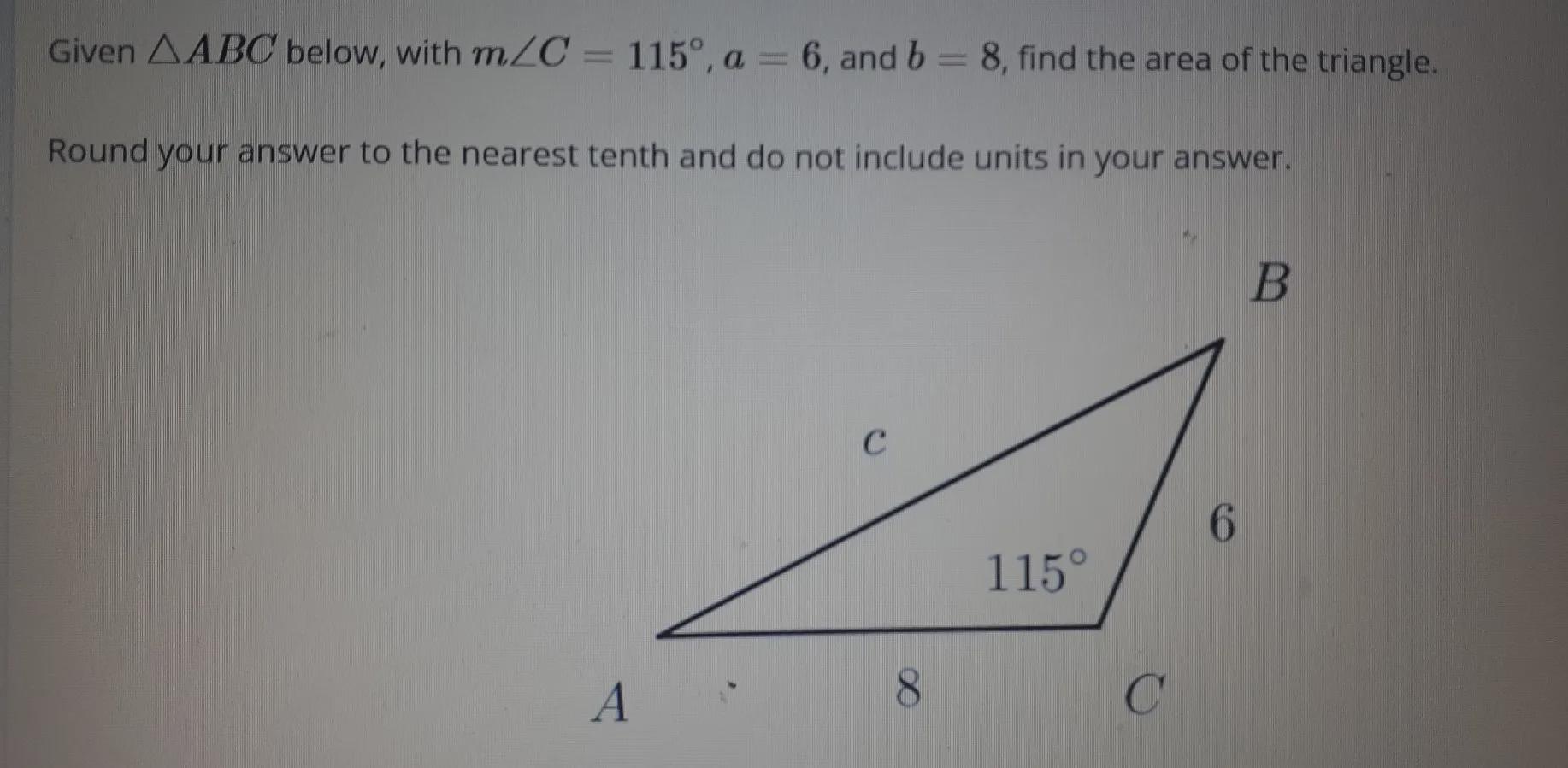 Given ABC Below, With M C = 115, A = 6, And B = 8, Find The Area Of The Triangle. Round Your Answer To