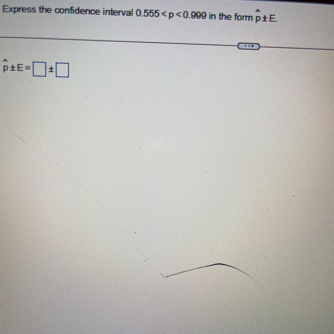 Express The Confidence Interval 0.555 &lt; P &lt; 0.999 In The Form P+E 