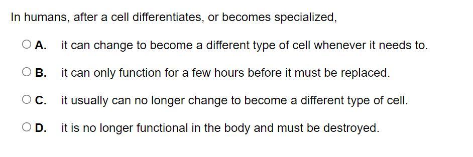 In Humans, After A Cell Differentiates, Or Becomes Specialized, A. It Can Change To Become A Different