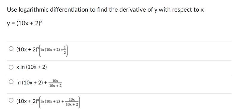 Use Logarithmic Differentiation To Find The Derivative Of Y With Respect To Xy = (10x + 2)^x
