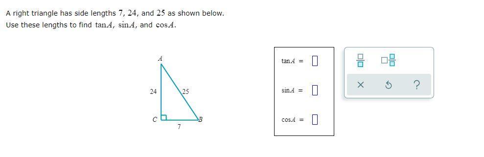 A Right Triangle Has Side Lengths 7, 24, And 25 As Shown Below.Use These Lengths To Find TanA, SinA,