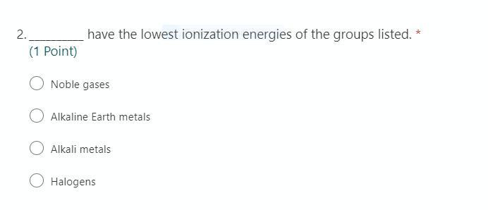 __________ Have The Lowest Ionization Energies Of The Groups ListedPLZ HELP I'LL AWARD BRAINLIEST