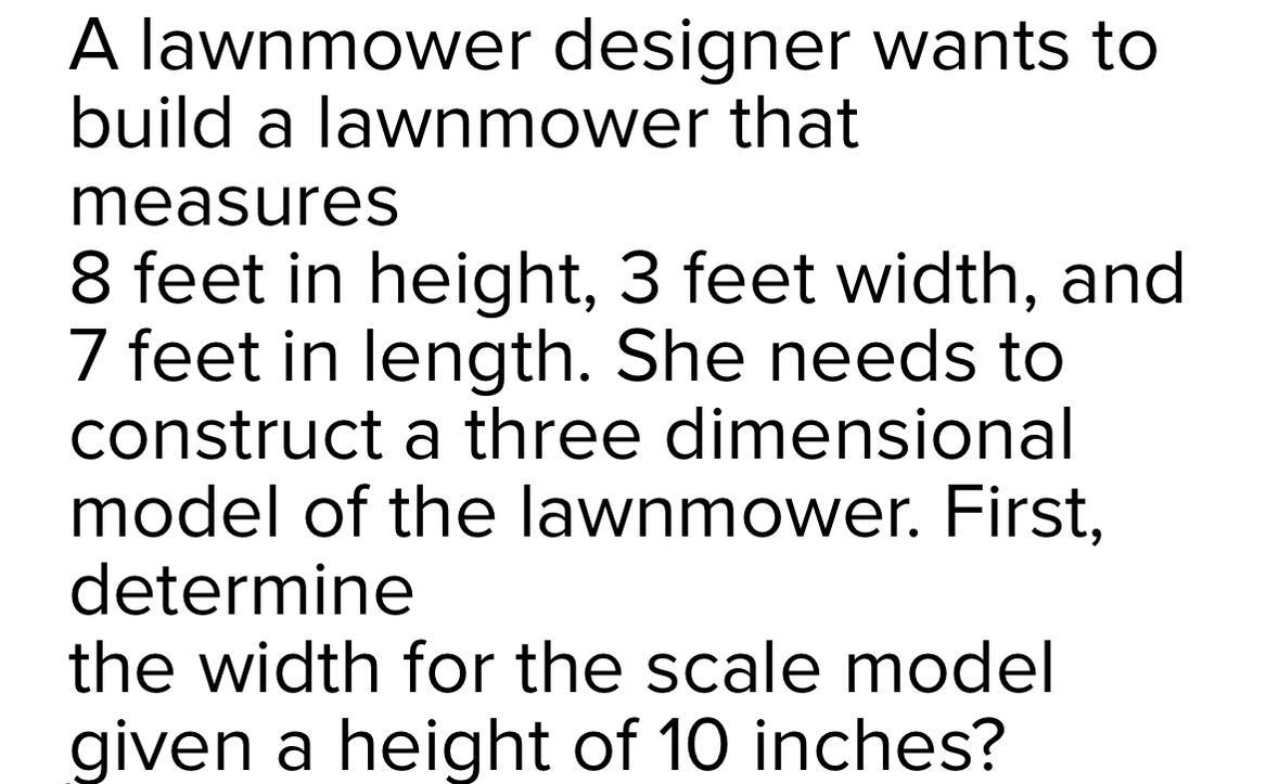 A Lawnmower Designer Wants To Build A Lawnmower That Measures8 Feet In Height, 3 Feet Width, And 7 Feet