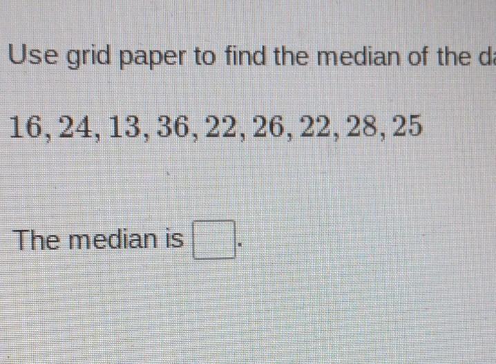 Use Grid Paper To Find The Median Of The Data. 16, 24, 13, 36, 22, 26, 22, 28, 25 Will Give Briainelst
