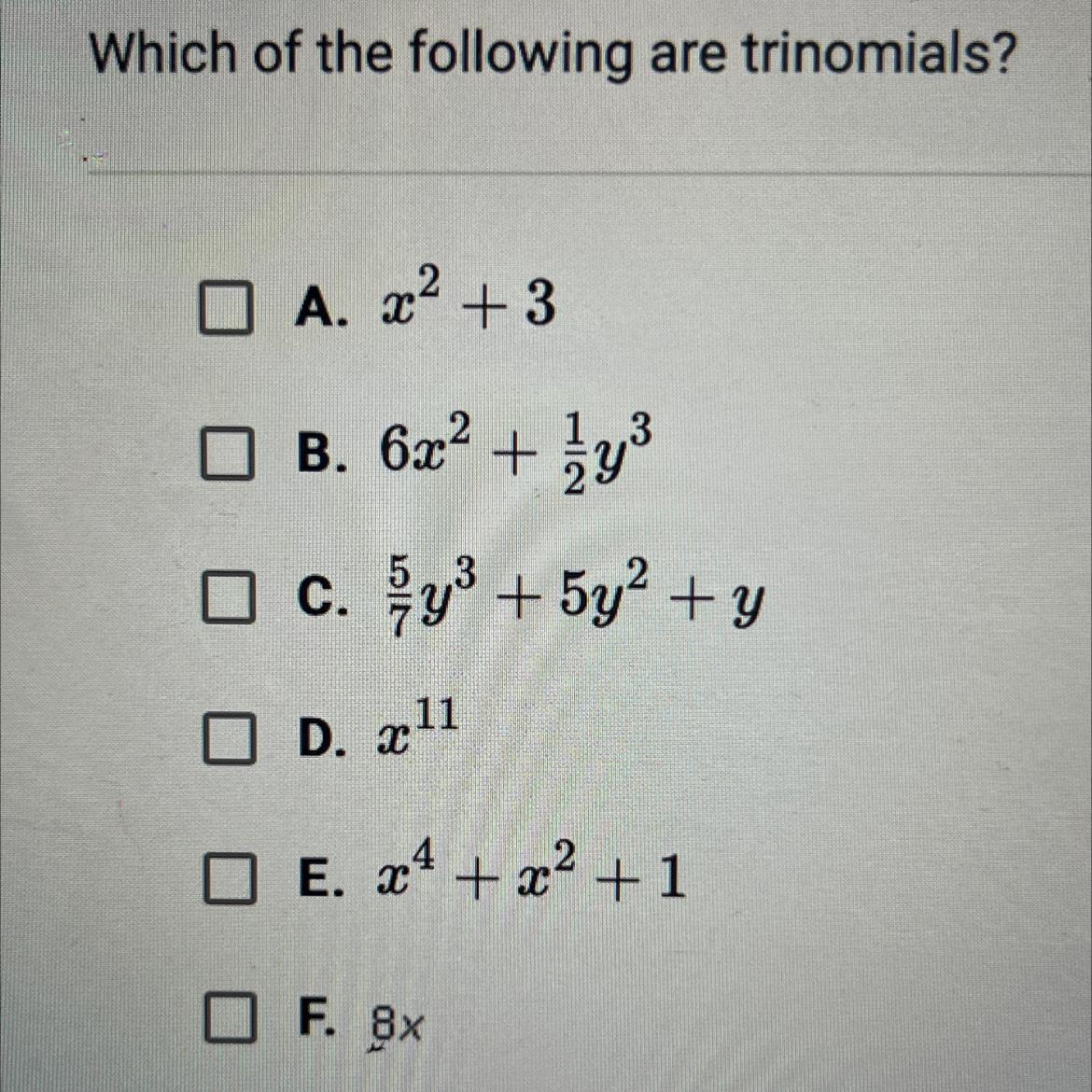 Pls Help!! Which Of The Following Are Trinomials? A. X + 3 B. 6x + Y C. /7y + 5y + Y D. X E. X + X +1