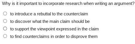 Why Is It Important To Incorporate Research When Writing An Argument?to Introduce A Rebuttal To The Counterclaim