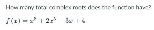 PLEASE ANSWERRRRRRRRRRRRRHow Many Total Complex Roots Does The Function Have?