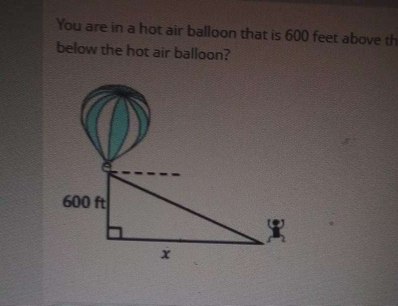 You Are In A Hot Air Balloon That Is 600 Feet Above The Ground. If The Angle From Your Line Of Sight