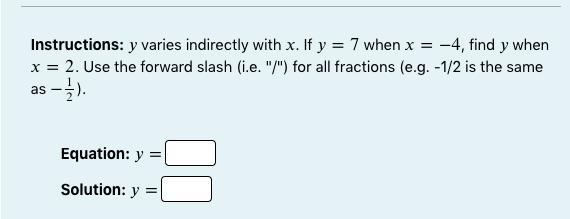 Instructions: Varies Indirectly With . If =7 When =4, Find When =2. Use The Forward Slash (i.e. "/")