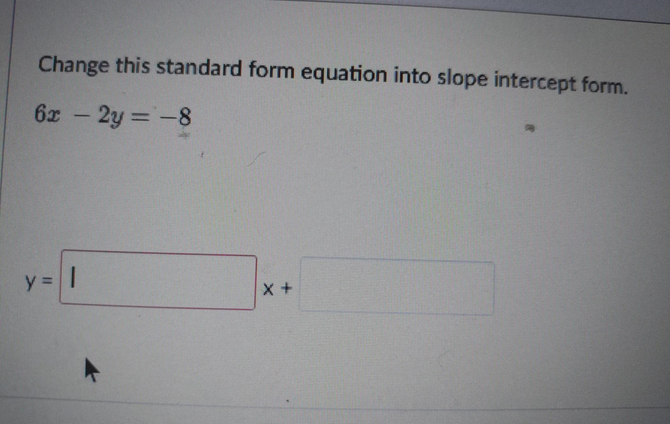 Change This Standard Form Equation Into Slope Intercept Form 6x - 2y=-8