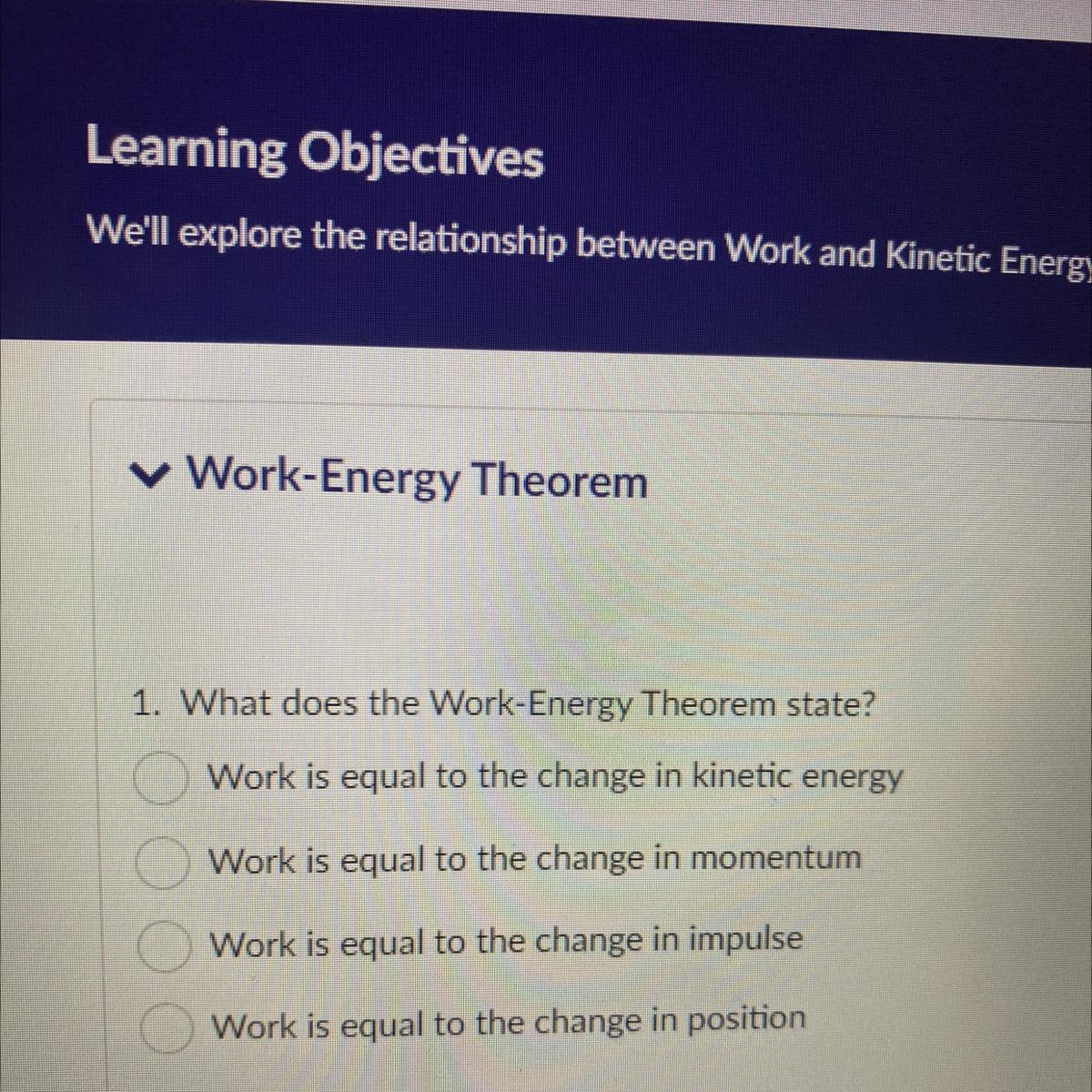 1. What Does The Work-Energy Theorem State?Work Is Equal To The Change In Kinetic EnergyWork Is Equal