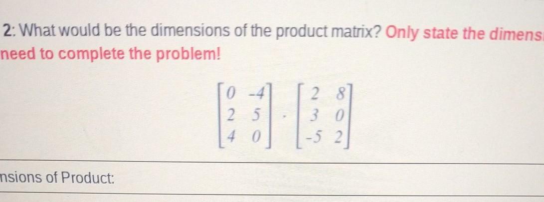 What Would Be The Dimensions Of The Product Matrix? Only State The Dimensions: You Do NOT Need To Complete